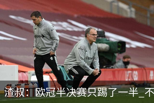 渣叔：欧冠半决赛只踢了一半 不清楚我们能否晋级